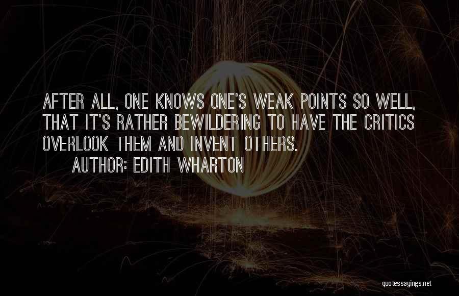 Edith Wharton Quotes: After All, One Knows One's Weak Points So Well, That It's Rather Bewildering To Have The Critics Overlook Them And