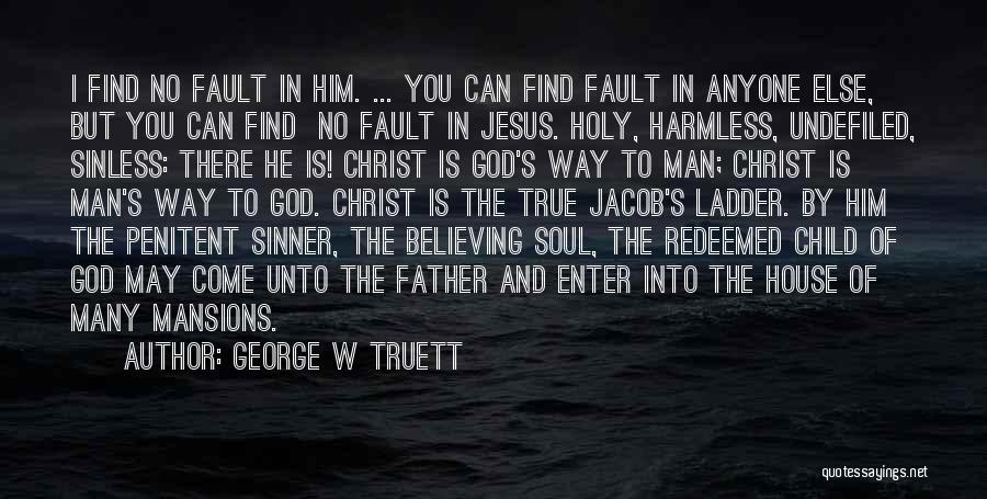 George W Truett Quotes: I Find No Fault In Him. ... You Can Find Fault In Anyone Else, But You Can Find No Fault