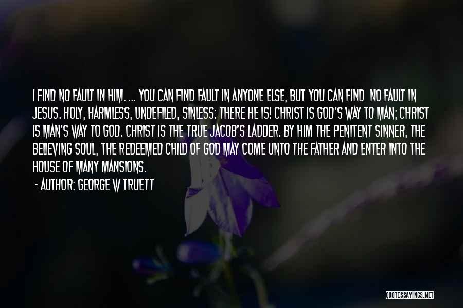 George W Truett Quotes: I Find No Fault In Him. ... You Can Find Fault In Anyone Else, But You Can Find No Fault