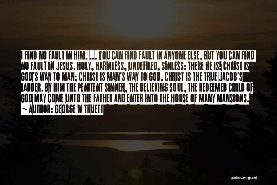 George W Truett Quotes: I Find No Fault In Him. ... You Can Find Fault In Anyone Else, But You Can Find No Fault