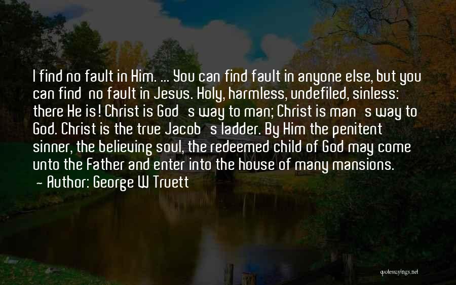 George W Truett Quotes: I Find No Fault In Him. ... You Can Find Fault In Anyone Else, But You Can Find No Fault