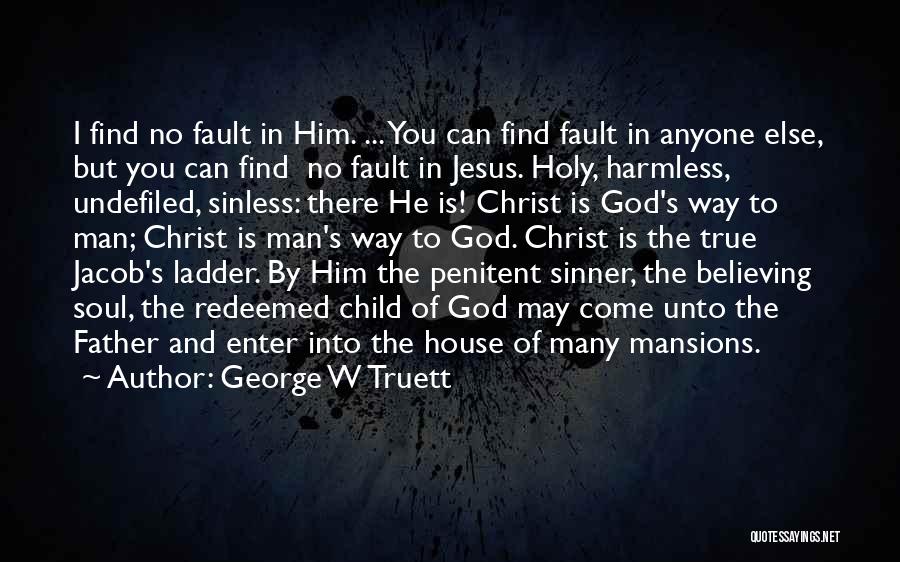 George W Truett Quotes: I Find No Fault In Him. ... You Can Find Fault In Anyone Else, But You Can Find No Fault