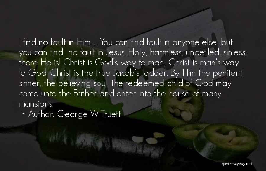 George W Truett Quotes: I Find No Fault In Him. ... You Can Find Fault In Anyone Else, But You Can Find No Fault