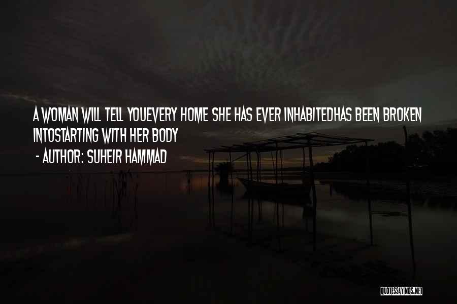 Suheir Hammad Quotes: A Woman Will Tell Youevery Home She Has Ever Inhabitedhas Been Broken Intostarting With Her Body