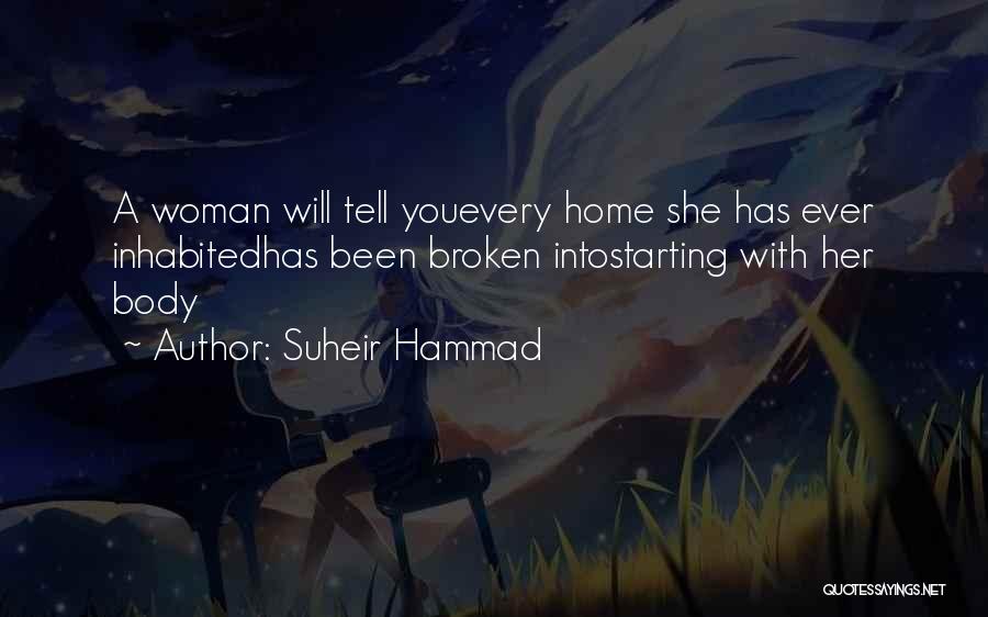 Suheir Hammad Quotes: A Woman Will Tell Youevery Home She Has Ever Inhabitedhas Been Broken Intostarting With Her Body