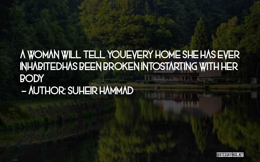 Suheir Hammad Quotes: A Woman Will Tell Youevery Home She Has Ever Inhabitedhas Been Broken Intostarting With Her Body