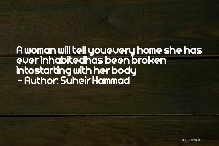Suheir Hammad Quotes: A Woman Will Tell Youevery Home She Has Ever Inhabitedhas Been Broken Intostarting With Her Body