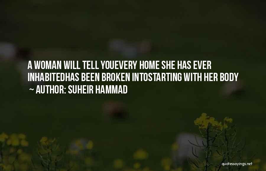 Suheir Hammad Quotes: A Woman Will Tell Youevery Home She Has Ever Inhabitedhas Been Broken Intostarting With Her Body