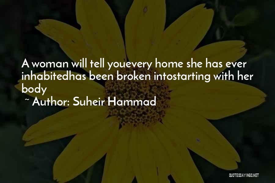 Suheir Hammad Quotes: A Woman Will Tell Youevery Home She Has Ever Inhabitedhas Been Broken Intostarting With Her Body