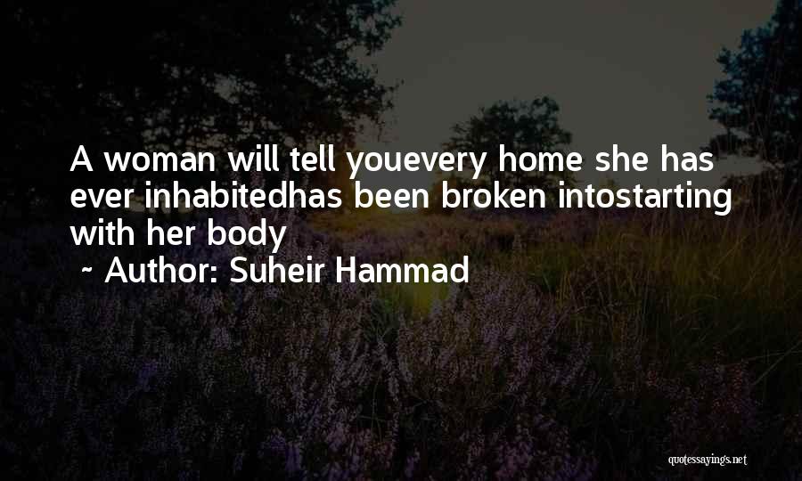 Suheir Hammad Quotes: A Woman Will Tell Youevery Home She Has Ever Inhabitedhas Been Broken Intostarting With Her Body