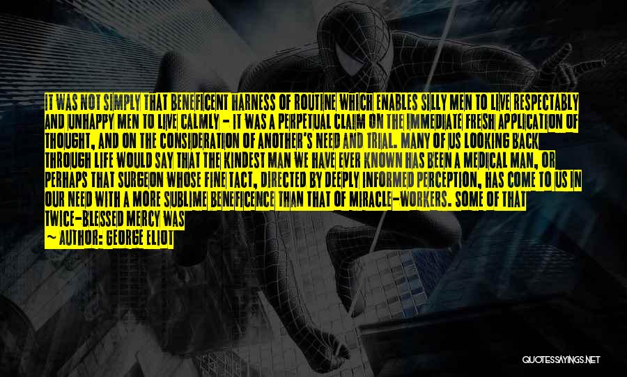 George Eliot Quotes: It Was Not Simply That Beneficent Harness Of Routine Which Enables Silly Men To Live Respectably And Unhappy Men To