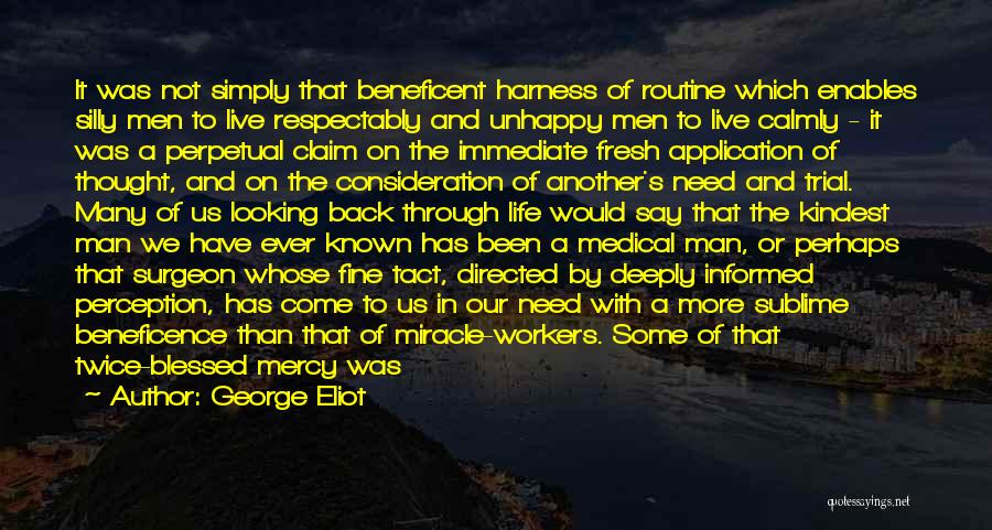 George Eliot Quotes: It Was Not Simply That Beneficent Harness Of Routine Which Enables Silly Men To Live Respectably And Unhappy Men To