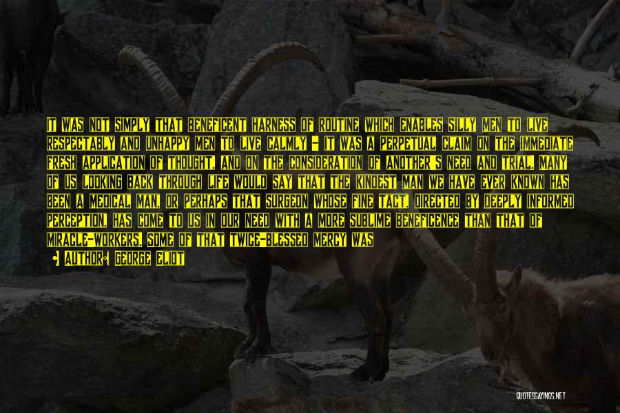 George Eliot Quotes: It Was Not Simply That Beneficent Harness Of Routine Which Enables Silly Men To Live Respectably And Unhappy Men To