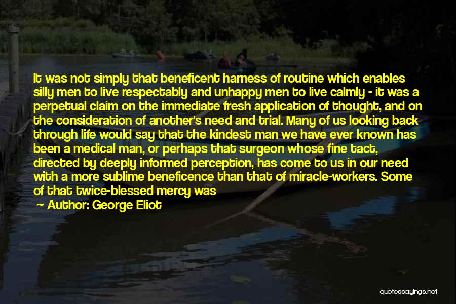 George Eliot Quotes: It Was Not Simply That Beneficent Harness Of Routine Which Enables Silly Men To Live Respectably And Unhappy Men To