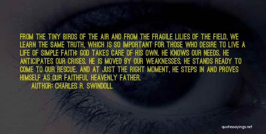 Charles R. Swindoll Quotes: From The Tiny Birds Of The Air And From The Fragile Lilies Of The Field, We Learn The Same Truth,