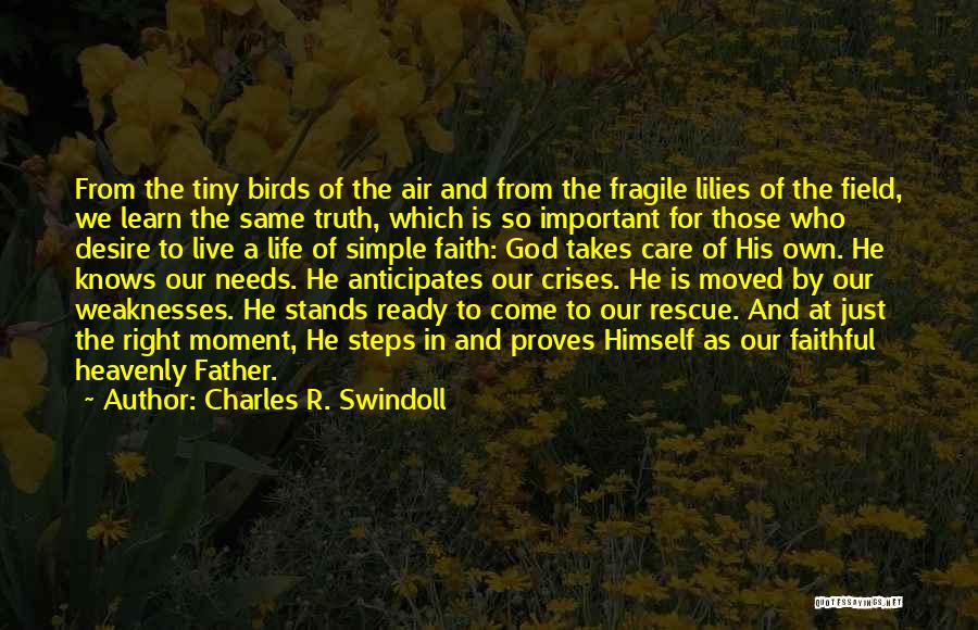 Charles R. Swindoll Quotes: From The Tiny Birds Of The Air And From The Fragile Lilies Of The Field, We Learn The Same Truth,