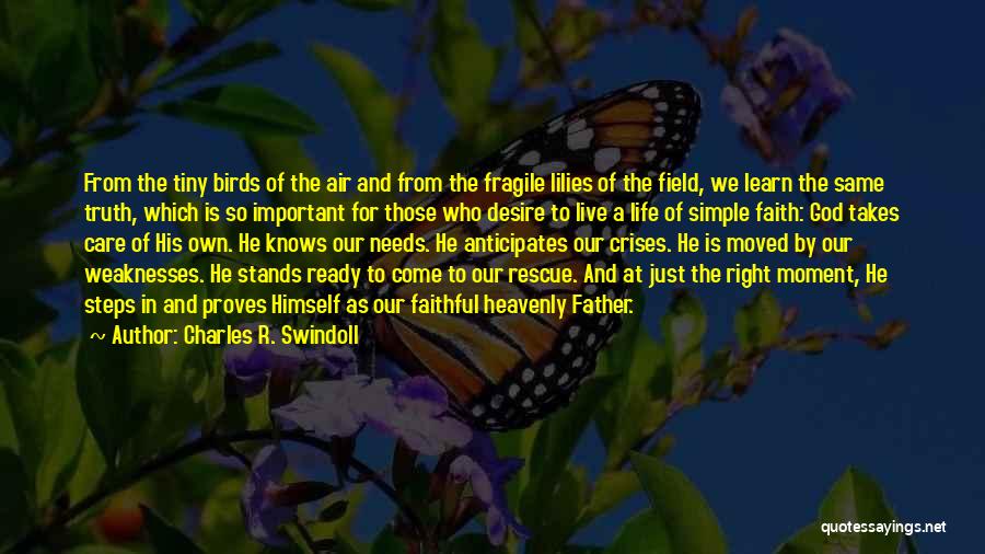 Charles R. Swindoll Quotes: From The Tiny Birds Of The Air And From The Fragile Lilies Of The Field, We Learn The Same Truth,