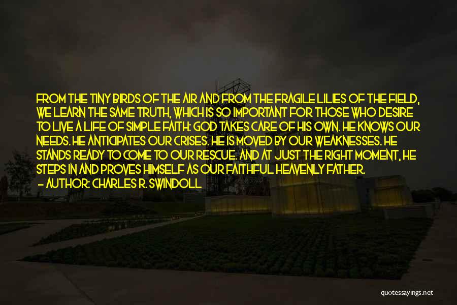 Charles R. Swindoll Quotes: From The Tiny Birds Of The Air And From The Fragile Lilies Of The Field, We Learn The Same Truth,