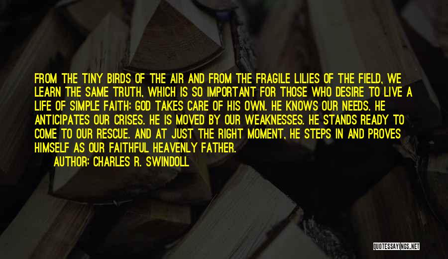 Charles R. Swindoll Quotes: From The Tiny Birds Of The Air And From The Fragile Lilies Of The Field, We Learn The Same Truth,