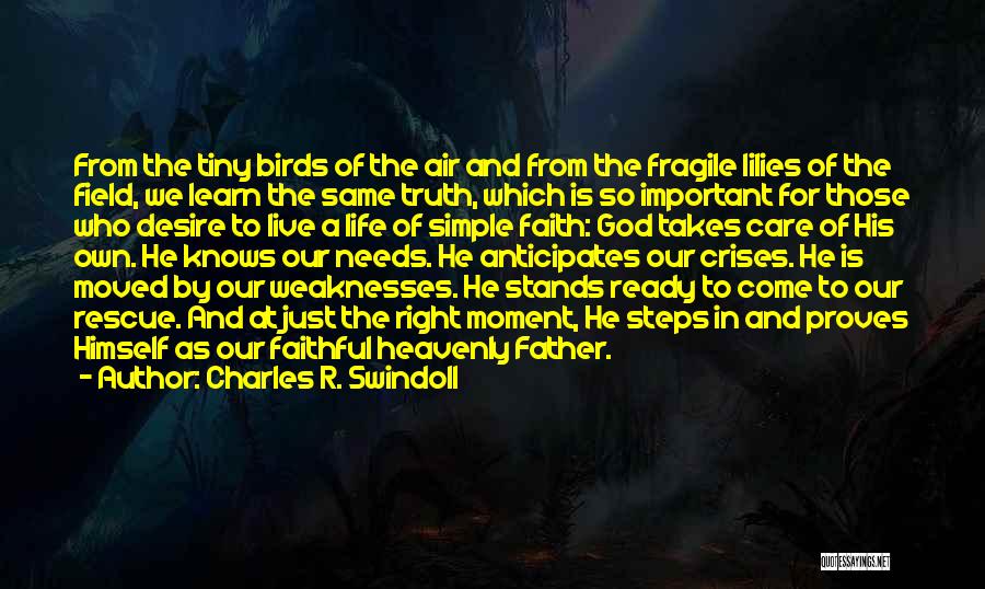 Charles R. Swindoll Quotes: From The Tiny Birds Of The Air And From The Fragile Lilies Of The Field, We Learn The Same Truth,