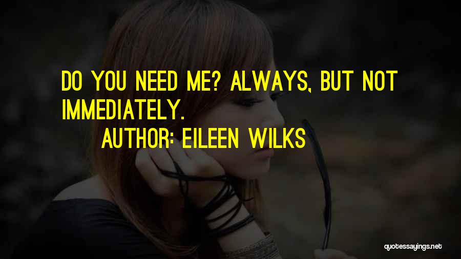 Eileen Wilks Quotes: Do You Need Me? Always, But Not Immediately.