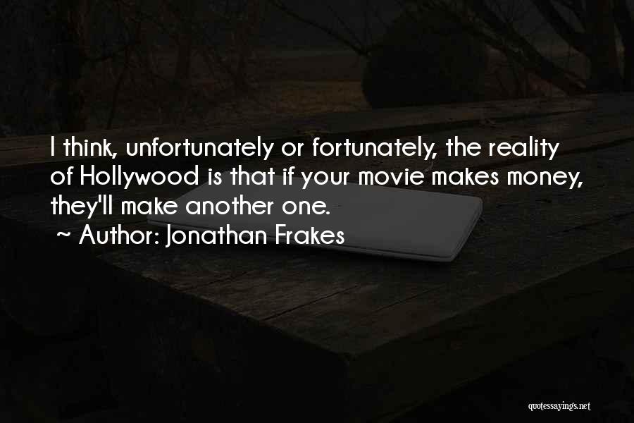 Jonathan Frakes Quotes: I Think, Unfortunately Or Fortunately, The Reality Of Hollywood Is That If Your Movie Makes Money, They'll Make Another One.