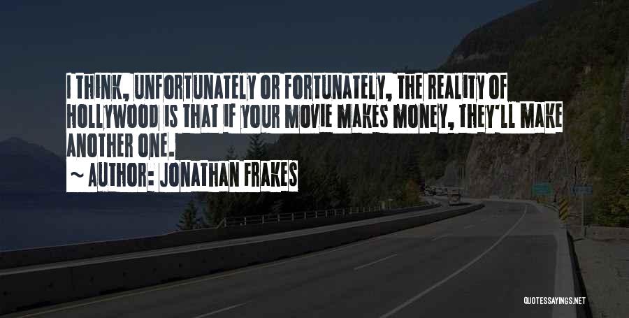 Jonathan Frakes Quotes: I Think, Unfortunately Or Fortunately, The Reality Of Hollywood Is That If Your Movie Makes Money, They'll Make Another One.