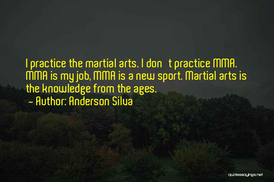 Anderson Silva Quotes: I Practice The Martial Arts. I Don't Practice Mma. Mma Is My Job, Mma Is A New Sport. Martial Arts