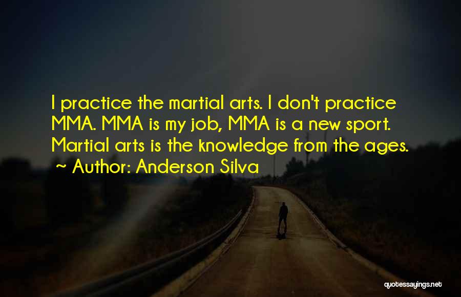 Anderson Silva Quotes: I Practice The Martial Arts. I Don't Practice Mma. Mma Is My Job, Mma Is A New Sport. Martial Arts