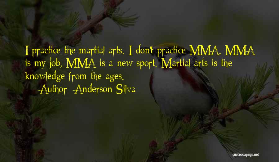 Anderson Silva Quotes: I Practice The Martial Arts. I Don't Practice Mma. Mma Is My Job, Mma Is A New Sport. Martial Arts