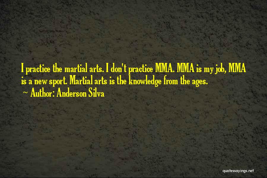 Anderson Silva Quotes: I Practice The Martial Arts. I Don't Practice Mma. Mma Is My Job, Mma Is A New Sport. Martial Arts