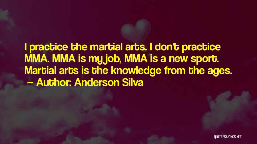 Anderson Silva Quotes: I Practice The Martial Arts. I Don't Practice Mma. Mma Is My Job, Mma Is A New Sport. Martial Arts