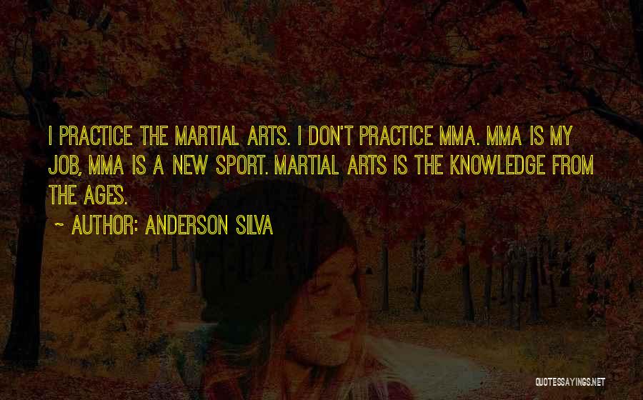 Anderson Silva Quotes: I Practice The Martial Arts. I Don't Practice Mma. Mma Is My Job, Mma Is A New Sport. Martial Arts