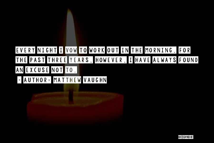 Matthew Vaughn Quotes: Every Night I Vow To Work Out In The Morning. For The Past Three Years, However, I Have Always Found