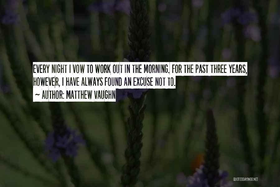 Matthew Vaughn Quotes: Every Night I Vow To Work Out In The Morning. For The Past Three Years, However, I Have Always Found