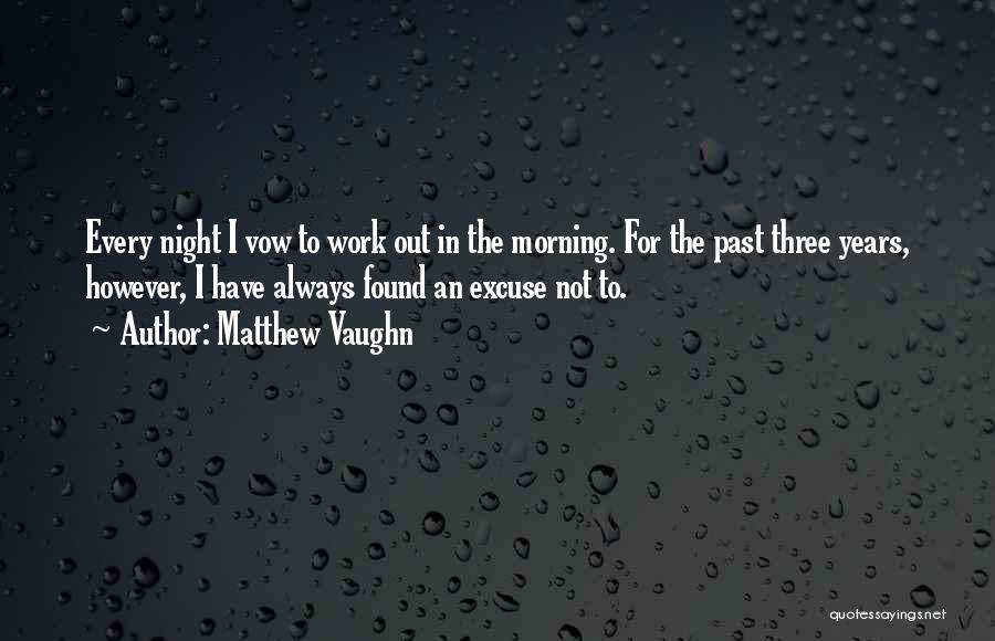 Matthew Vaughn Quotes: Every Night I Vow To Work Out In The Morning. For The Past Three Years, However, I Have Always Found