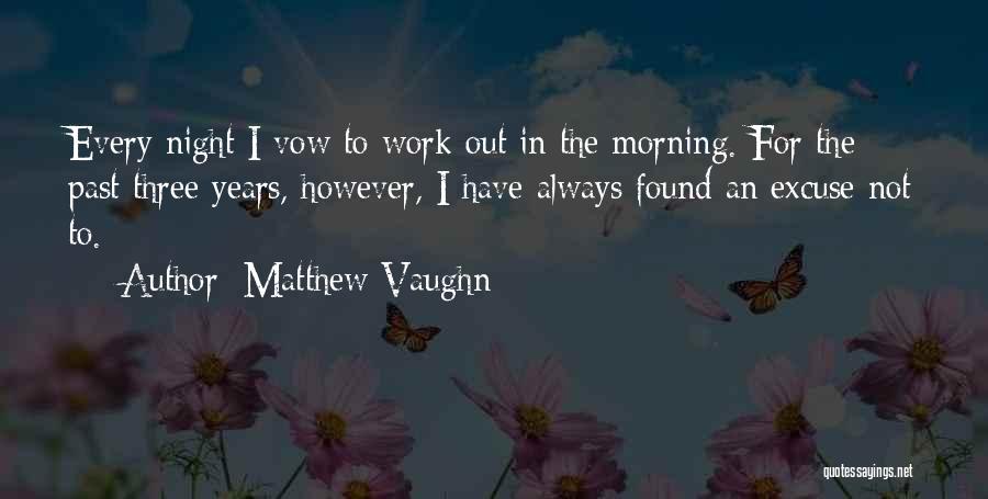 Matthew Vaughn Quotes: Every Night I Vow To Work Out In The Morning. For The Past Three Years, However, I Have Always Found
