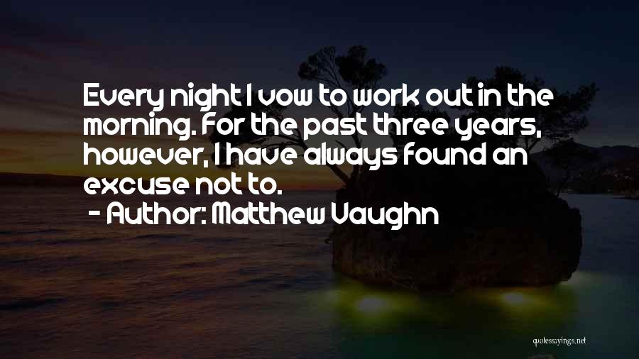 Matthew Vaughn Quotes: Every Night I Vow To Work Out In The Morning. For The Past Three Years, However, I Have Always Found