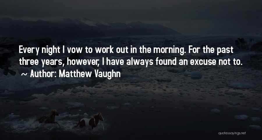 Matthew Vaughn Quotes: Every Night I Vow To Work Out In The Morning. For The Past Three Years, However, I Have Always Found