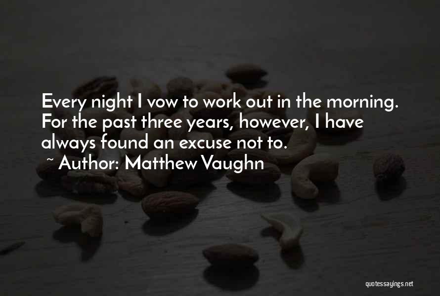 Matthew Vaughn Quotes: Every Night I Vow To Work Out In The Morning. For The Past Three Years, However, I Have Always Found