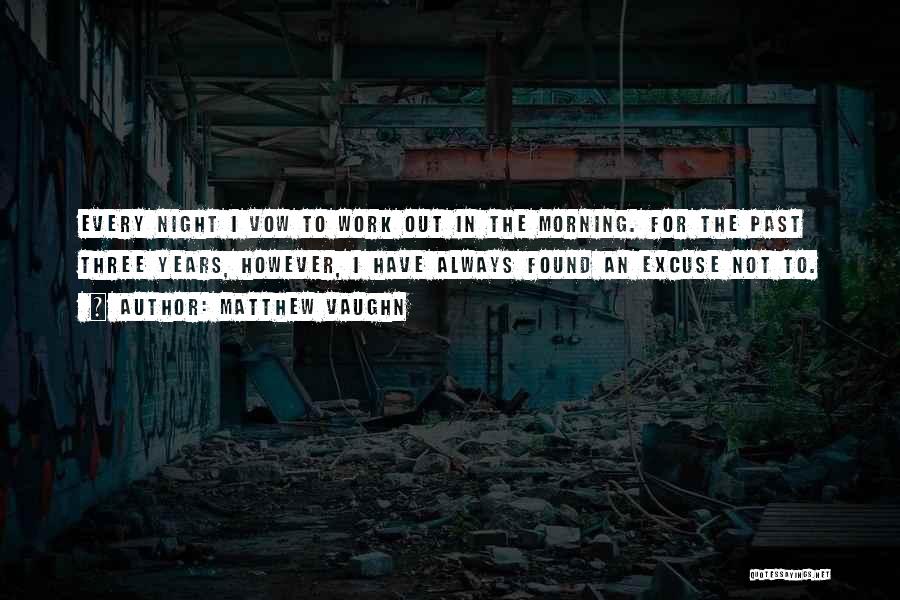 Matthew Vaughn Quotes: Every Night I Vow To Work Out In The Morning. For The Past Three Years, However, I Have Always Found