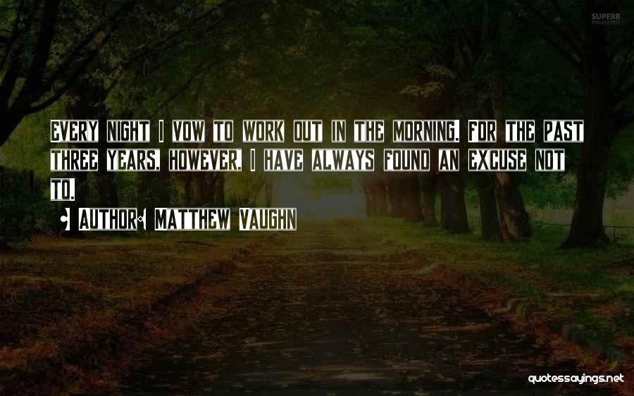 Matthew Vaughn Quotes: Every Night I Vow To Work Out In The Morning. For The Past Three Years, However, I Have Always Found