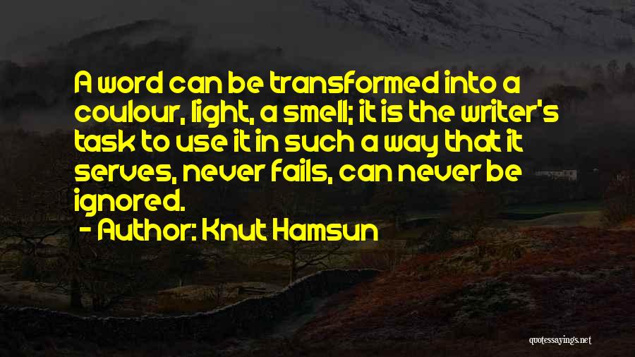Knut Hamsun Quotes: A Word Can Be Transformed Into A Coulour, Light, A Smell; It Is The Writer's Task To Use It In