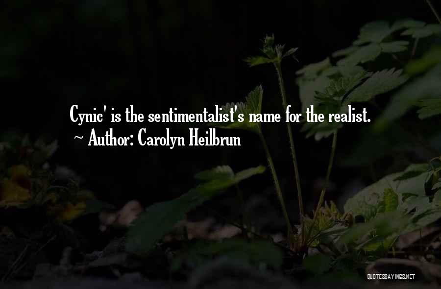 Carolyn Heilbrun Quotes: Cynic' Is The Sentimentalist's Name For The Realist.