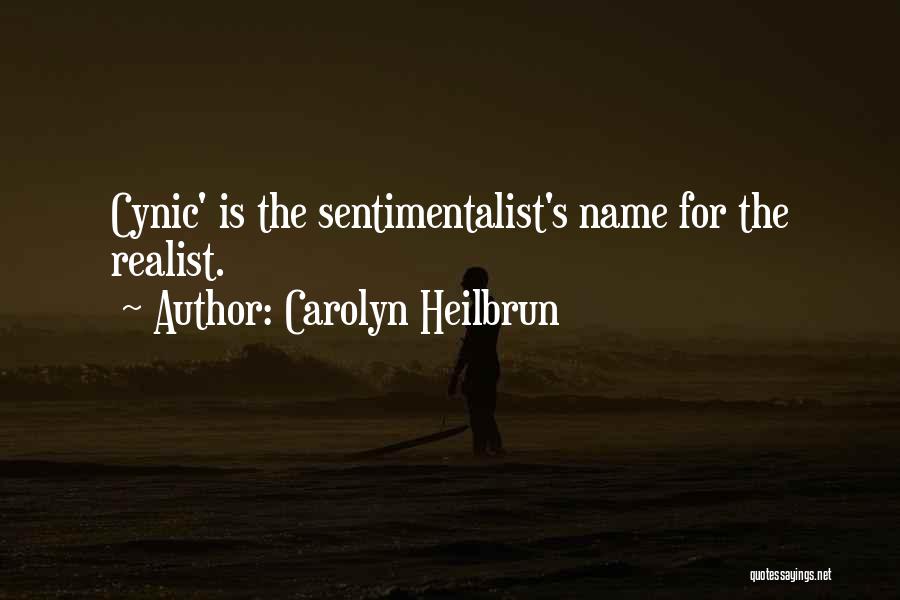 Carolyn Heilbrun Quotes: Cynic' Is The Sentimentalist's Name For The Realist.