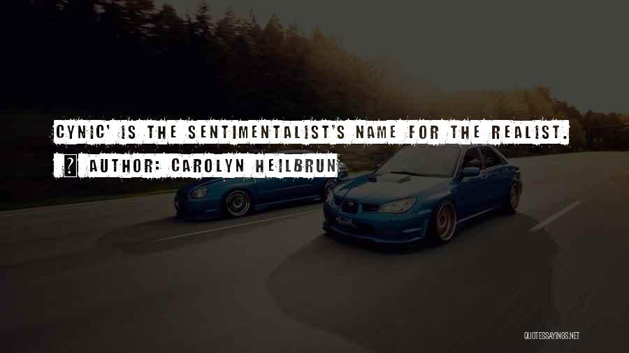 Carolyn Heilbrun Quotes: Cynic' Is The Sentimentalist's Name For The Realist.