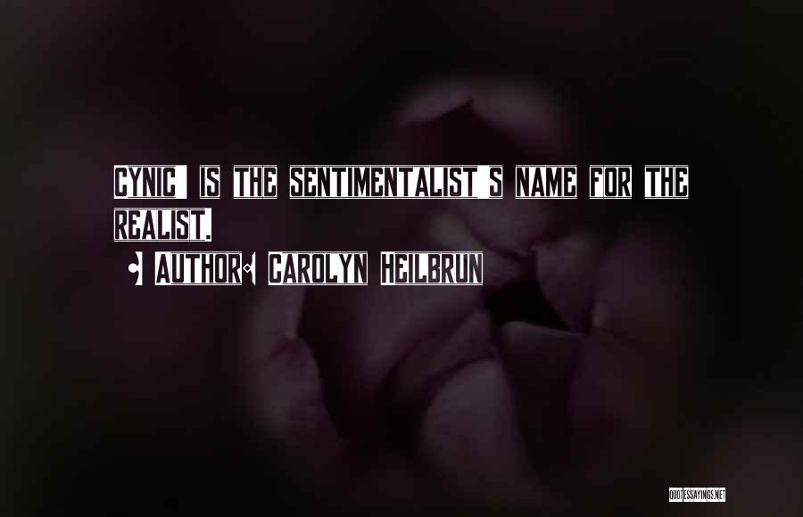 Carolyn Heilbrun Quotes: Cynic' Is The Sentimentalist's Name For The Realist.