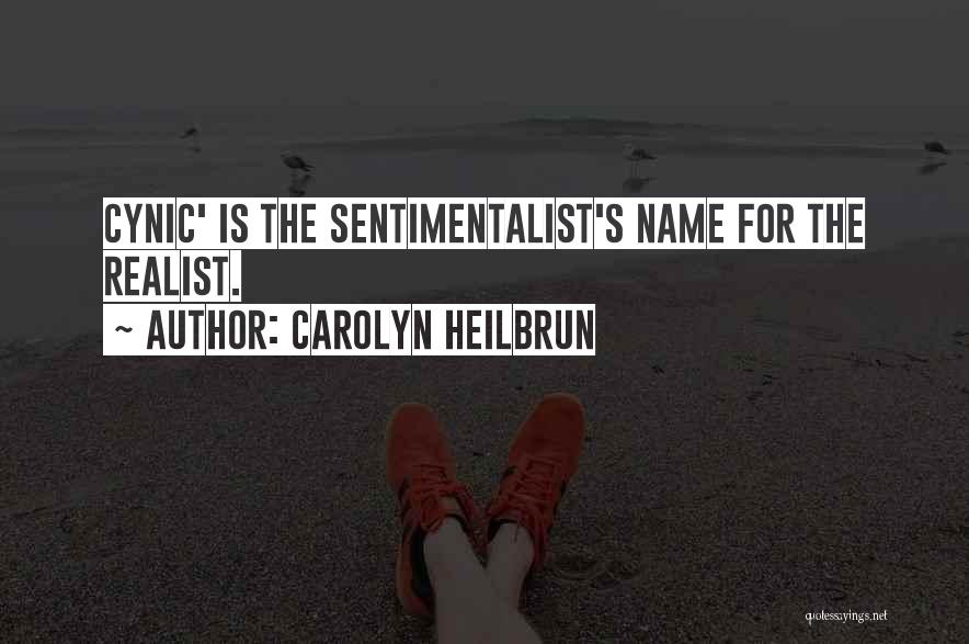 Carolyn Heilbrun Quotes: Cynic' Is The Sentimentalist's Name For The Realist.