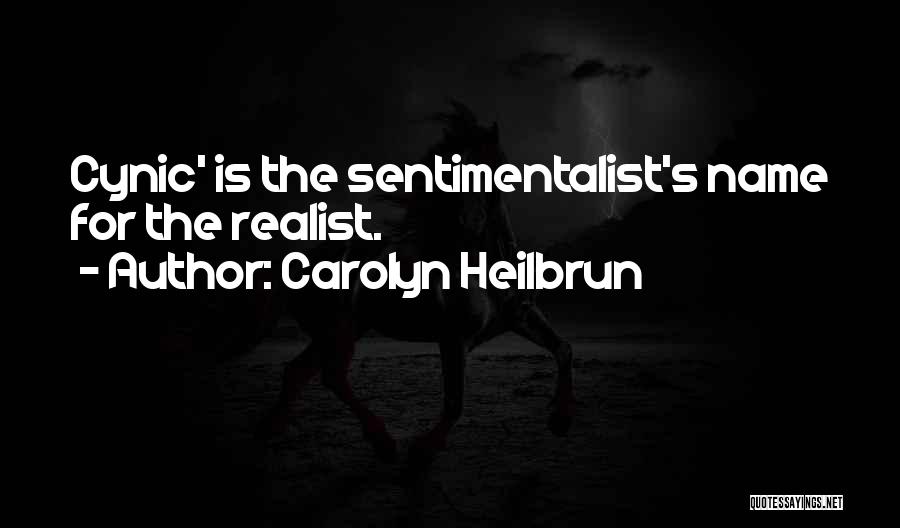 Carolyn Heilbrun Quotes: Cynic' Is The Sentimentalist's Name For The Realist.