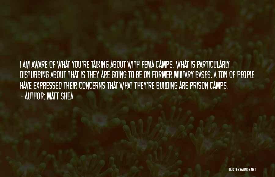 Matt Shea Quotes: I Am Aware Of What You're Talking About With Fema Camps. What Is Particularly Disturbing About That Is They Are
